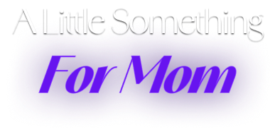 A Little Something For Mom