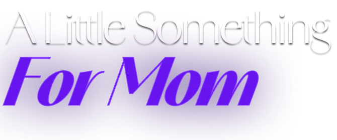 A Little Something For Mom